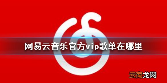 网易云音乐官方vip歌单在哪里 网易云音乐官方vip歌单查看方法