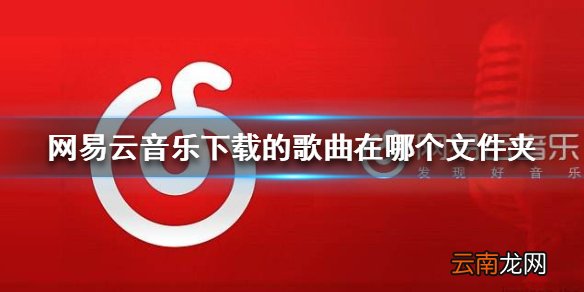 网易云音乐下载的歌曲在哪个文件夹 下载目录位置介绍