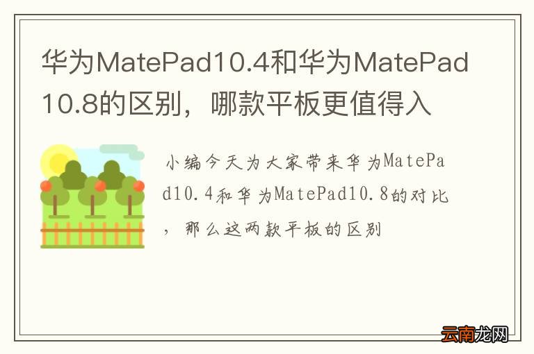 华为MatePad10.4和华为MatePad10.8的区别，哪款平板更值得入手？