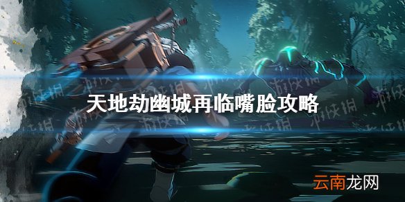 天地劫幽城再临嘴脸怎么打 天地劫幽城再临嘴脸攻略