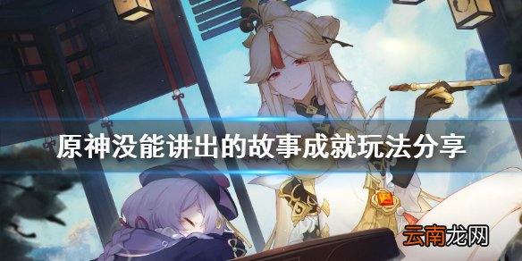 原神没能讲出的故事成就怎么玩 原神没能讲出的故事成就玩法