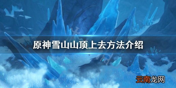 原神雪山山顶怎么上去 原神雪山山顶上去方法介绍