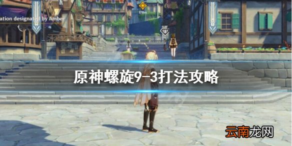 原神9-3怎么打 原神螺旋9-3打法攻略