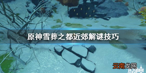 原神雪葬之都近郊解谜技巧 原神雪葬之都近郊宝箱怎么拿