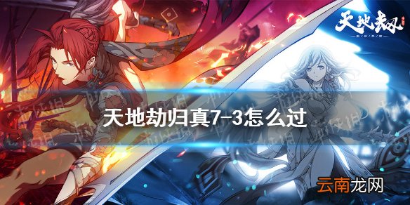 天地劫归真7-3怎么过 天地劫幽城再临7-3归真通关攻略