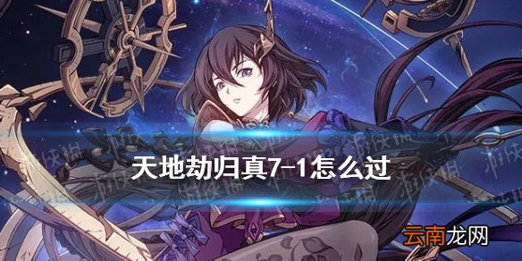 天地劫归真7-1怎么过 天地劫幽城再临7-1归真通关攻略