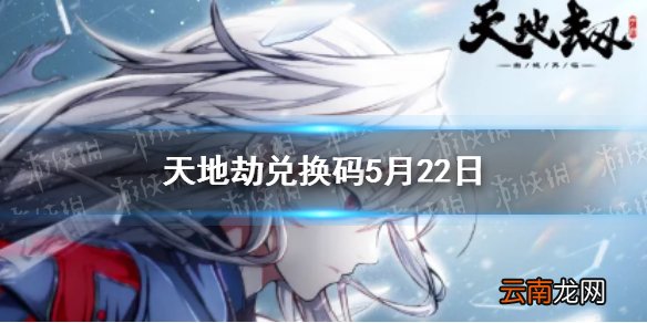 天地劫兑换码5月22日一览 天地劫5月22日礼包码是什么