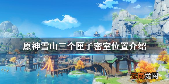 原神三个匣子怎么用 原神雪山三个匣子密室位置介绍