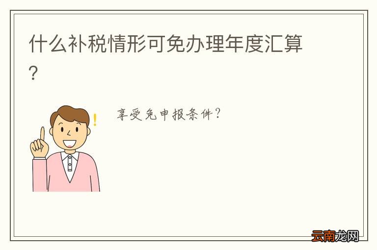 什么补税情形可免办理年度汇算？