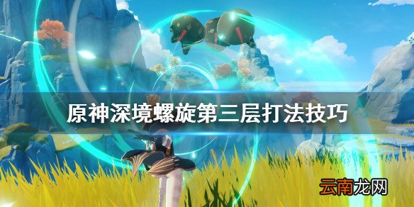 原神深境螺旋第三层怎么过 原神深境螺旋第三层打法技巧