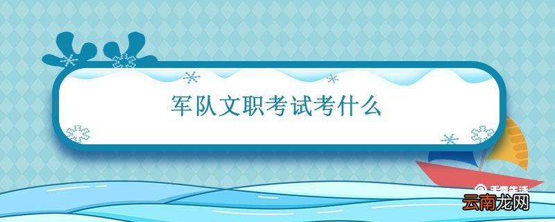 军队文职考试考什么 军队文职考试考什么内容