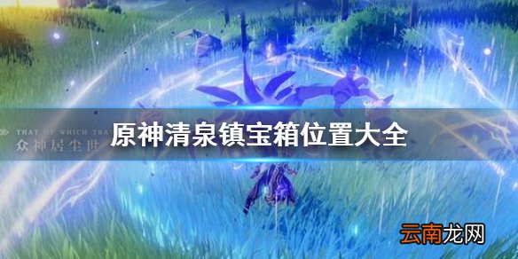 原神清泉镇宝箱在哪 原神清泉镇宝箱位置大全