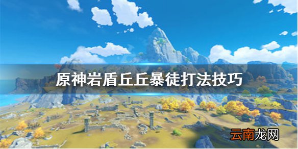 原神岩盾丘丘暴徒怎么打 原神岩盾丘丘暴徒打法技巧
