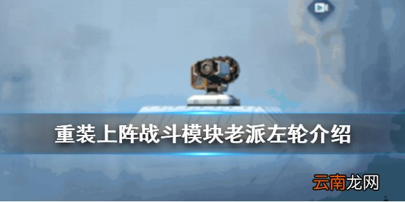 重装上阵老派左轮怎么样 战斗模块榴弹炮老派左轮介绍