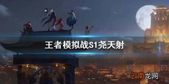 王者模拟战S1尧天射重回巅峰 杨玉环尧天射阵容分享
