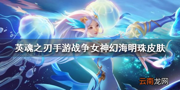 英魂之刃手游战争女神幻海明珠怎么样 战争女神幻海明珠皮肤特效欣赏