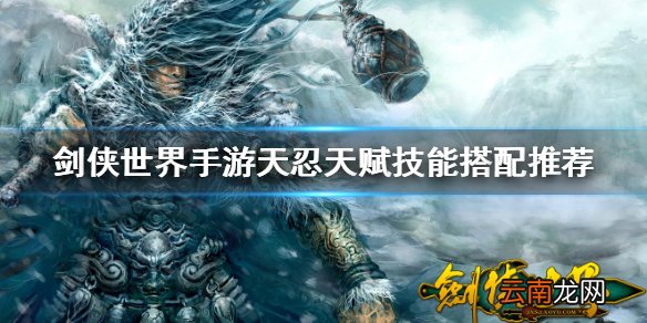 剑侠世界手游天忍技能介绍 剑侠世界手游天忍天赋技能搭配推荐