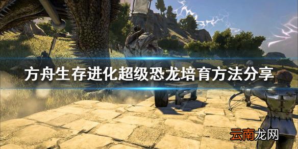 方舟生存进化如何培育超级恐龙 超级恐龙培育方法分享