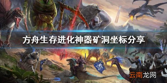 方舟生存进化神器如何获得 神器矿洞坐标分享