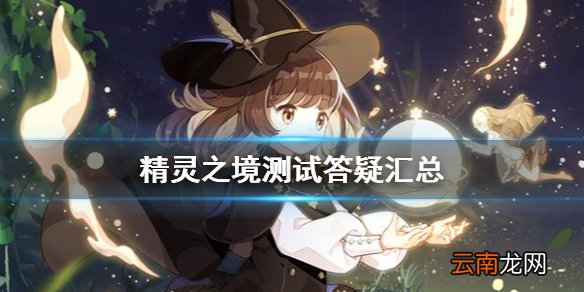 精灵之境测试答疑汇总 精灵之境测试相关问题解答