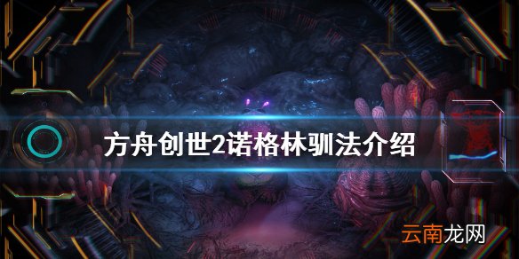 方舟生存进化创世纪2诺格林在哪 方舟创世2诺格林驯法介绍