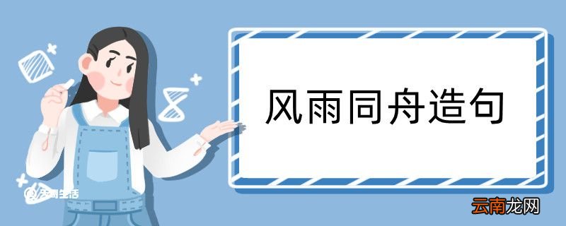 风雨同舟造句 风雨同舟咋写