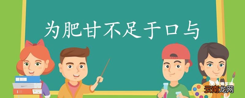 为肥甘不足于口与翻译 为肥甘不足于口与的翻译