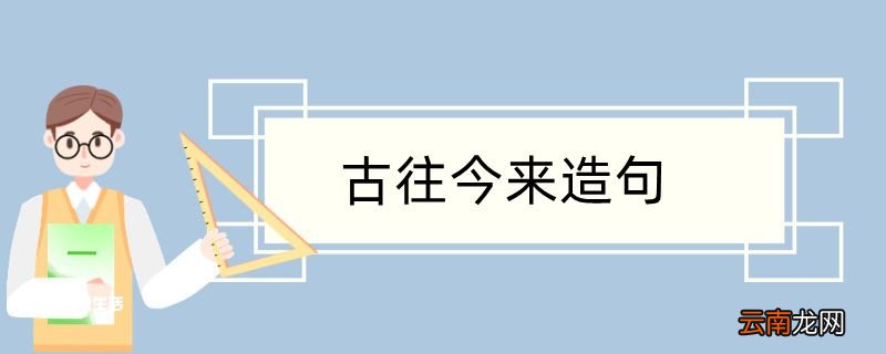 用古往今来造句 用古往今来造句咋写