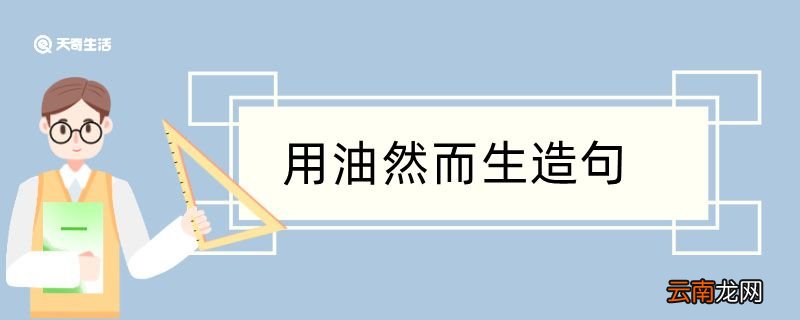 用油然而生造句 用油然而生造句咋写