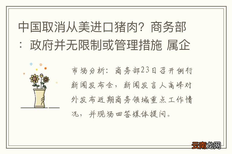 中国取消从美进口猪肉？商务部：政府并无限制或管理措施 属企业