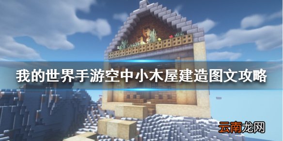 我的世界手游空中小木屋建造图文攻略 我的世界空中小木屋怎么建