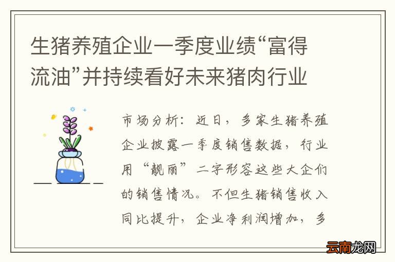 生猪养殖企业一季度业绩“富得流油”并持续看好未来猪肉行业景气