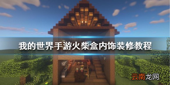 我的世界手游火柴盒怎么装修 我的世界手游火柴盒内饰装修教程