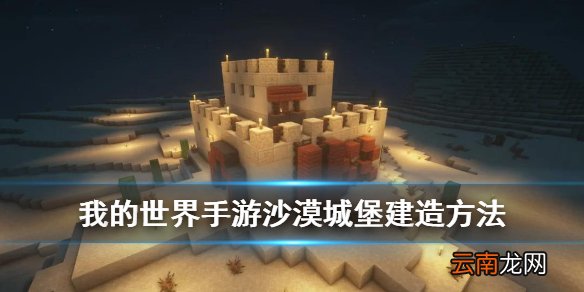 我的世界手游沙漠堡垒建筑建造教程 我的世界沙漠城堡怎么做