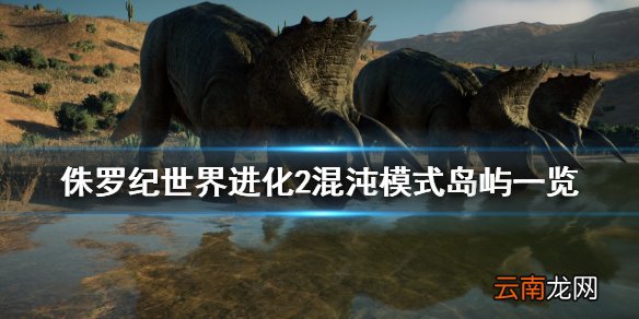 侏罗纪世界进化2混沌模式岛屿有哪些 混沌模式岛屿一览