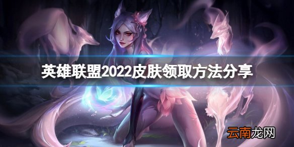 英雄联盟2022活动皮肤怎么领 2022皮肤领取方法分享