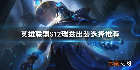 英雄联盟新版本瑞兹怎么玩 S12瑞兹出装选择推荐