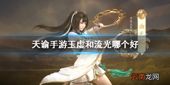 天谕手游玉虚和流光哪个好 天谕手游玉虚和流光哪个适合平民