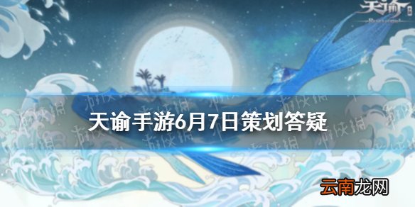 天谕手游端午节新区开启 天谕手游6月7日策划答疑