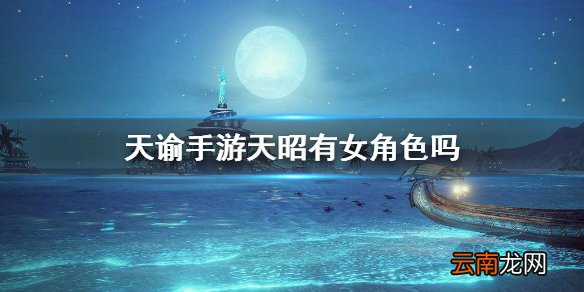 天谕手游天昭有女角色吗 天谕手游天昭体型介绍