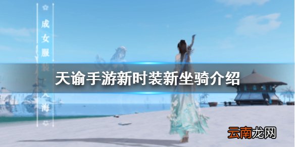 天谕手游新外观介绍 天谕手游新时装天海新坐骑沙漠麒麟