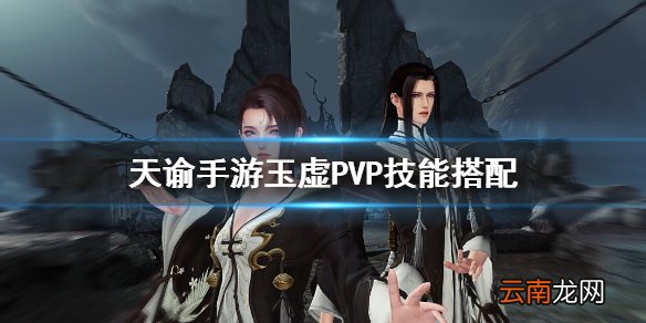 天谕手游玉虚pvp技能怎么搭配 天谕手游玉虚pvp输出手法及技能搭配