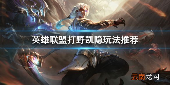 英雄联盟打野凯隐怎么玩 英雄联盟打野凯隐玩法推荐