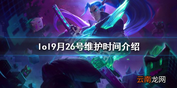 英雄联盟9月26号维护到几点 lol9月26号维护时间介绍
