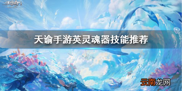 天谕手游英灵魂器 天谕手游英灵魂器技能选择