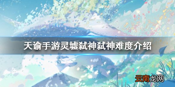 天谕手游灵墟弑神弑神难度介绍 天谕手游灵墟弑神弑神难度难吗