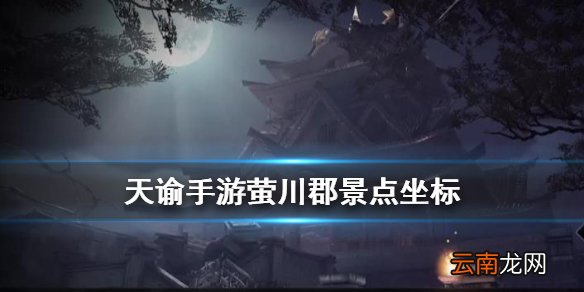 天谕萤川郡景点一览 天谕手游萤川郡美景入册景点坐标
