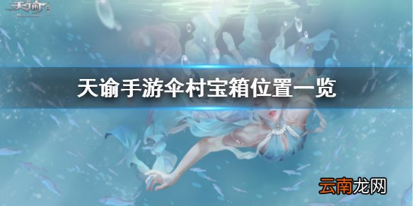 天谕手游宝箱位置 天谕手游伞村宝箱位置一览