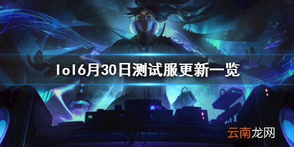 英雄联盟6月30日测试服更新了什么 lol6月30日pbe更新内容
