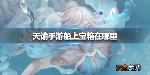 天谕手游船上宝箱在哪里 天谕手游船上宝箱位置介绍